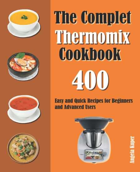 The Complet Thermomix Cookbook: 400 Easy and Quick Recipes