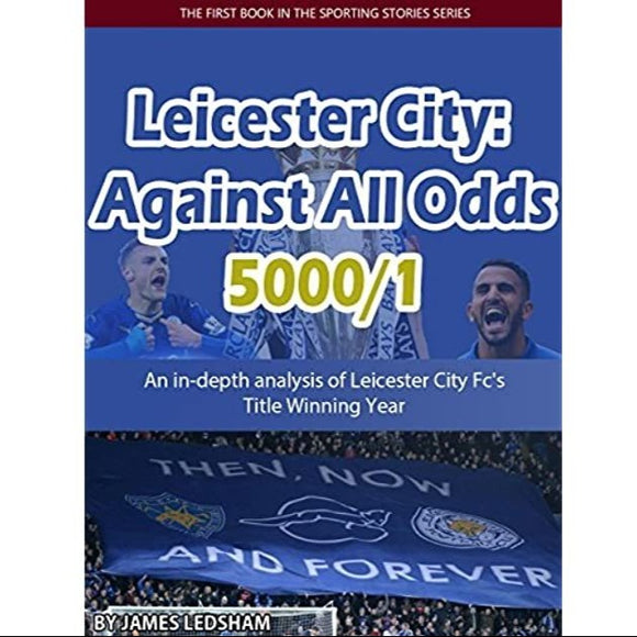 Leicester City FC - Title Winning Year 2015/16: Against All Odds (5000/1)