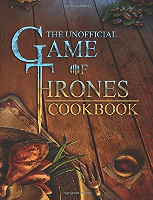 The Game Of Thrones Cookbook: The Greatest Culinary Adventure Of All Time
