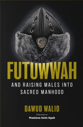 Futuwwah and raising Males into sacred Manhood