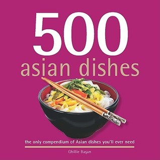 500 Asian Dishes : The Only Compendium of Asian Dishes You'll Ever Need