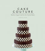Cake Couture: Modern Sugar-Craft for the Stylish Baker