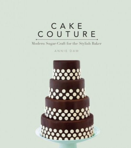 Cake Couture: Modern Sugar-Craft for the Stylish Baker