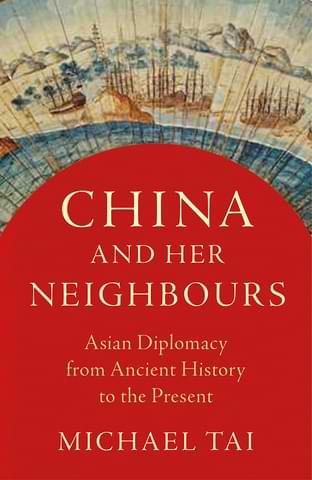 China and Her Neighbours: Asian Diplomacy from Ancient History to the Present