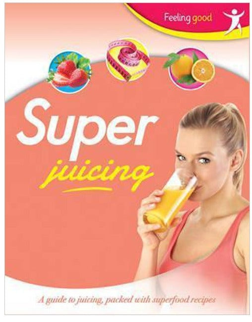 Super Juicing : A Guide To Juicing Packed With Superfood Recipes