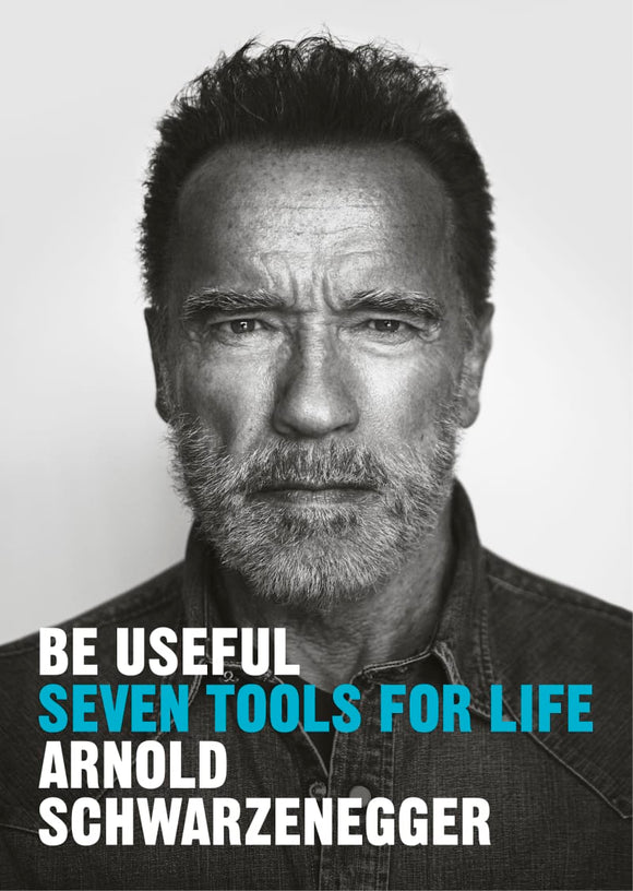 Be Useful: Seven Tools for Life By Arnold Schwarzenegger