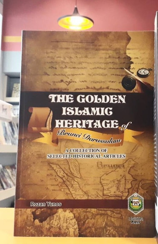 The Golden Islamic Heritage Of Brunei Darussalam : A Collection Of Selected Historical Articles