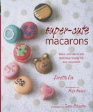 Super-cute Macarons: Bake and decorate for any occasion