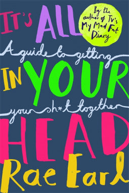 It's All In Your Head: A Guide to Getting Your Sh*t Together