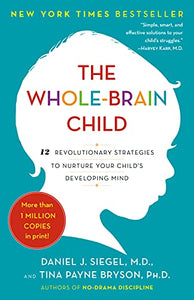 The Whole-Brain Child: 12 Revolutionary Strategies to Nurture Your Child's Developing Mind - EBOOK