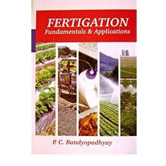 Fertigation: Fundamentals & Applications by P.C. Bandyopadhyay