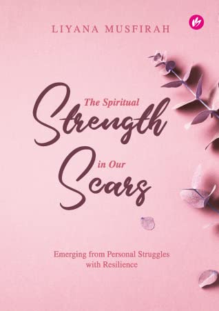 The Spiritual Strength in Our Scars by Liyana Musfirah