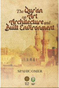 THE QUR'AN ON ART ARCHITECTURE AND BUILT ENVIRONMENT