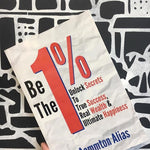 Be the 1% : Unlock Secrets to True Success, Real Wealth & Ultimate Happiness