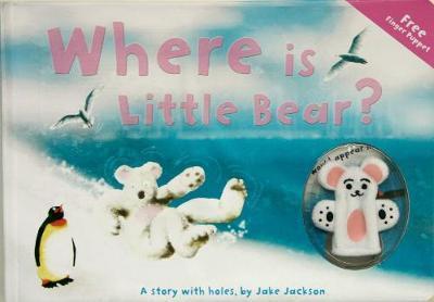 Where Is Little Bear? A Story with holes by Jake Jackson
