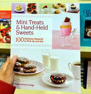 Mini Treats & Hand-Held Sweets: 100 Delicious Desserts to Pick Up and Eat