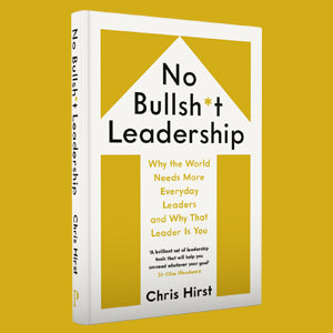 No Bullsh*t Leadership: Why the World Needs More Everyday Leaders