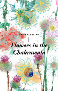 FLOWERS IN THE CHAKRAWALA BY HARIZ FADHILAH